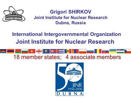 Joint Institute for Nuclear Research Grigori SHIRKOV Joint Institute for Nuclear Research Dubna, Russia International Intergovernmental Organization 18.