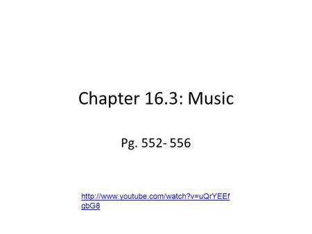 Chapter 16.3: Music Pg. 552- 556 http://www.youtube.com/watch?v=uQrYEEfgbG8.