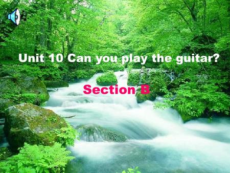 Unit 10 Section B Unit 10 Can you play the guitar? Section B.