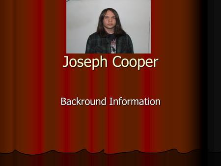 Joseph Cooper Backround Information. Place of Birth? Places Lived? Born in Wichita Falls, Texas Born in Wichita Falls, Texas Has lived in Germany, and.
