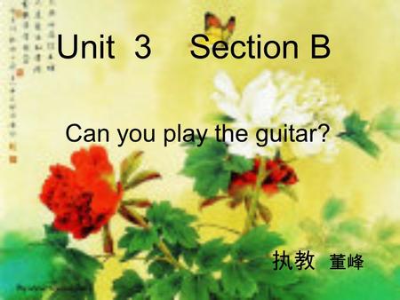Unit 3 Section B Can you play the guitar? 执教 董峰. 教学目标 1. 掌握单词： drum piano guitar trumpet violin musician then rock band 2. 掌握 play 的用法： play the piano.