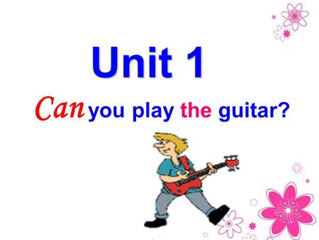 Unit 1 Can you play the guitar?.