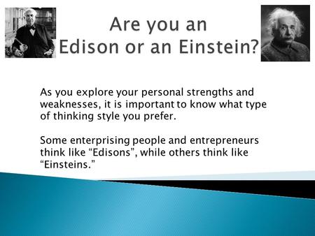As you explore your personal strengths and weaknesses, it is important to know what type of thinking style you prefer. Some enterprising people and entrepreneurs.
