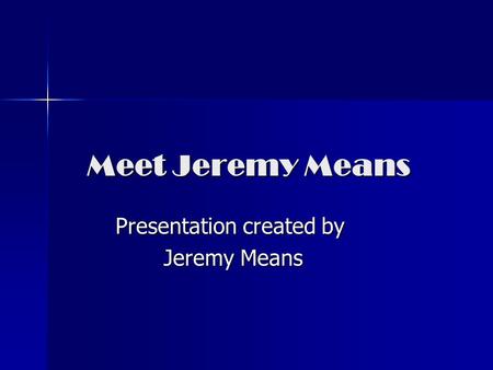 Meet Jeremy Means Presentation created by Jeremy Means Jeremy Means.
