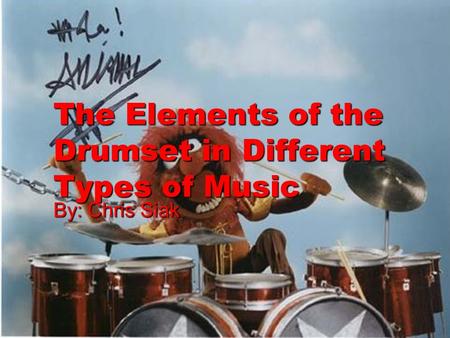 The Elements of the Drumset in Different Types of Music By: Chris Siak.