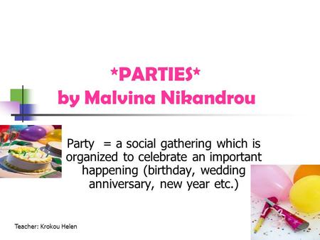*PARTIES* by Malvina Nikandrou Party = a social gathering which is organized to celebrate an important happening (birthday, wedding anniversary, new year.