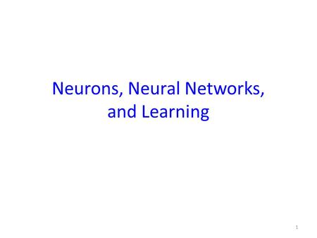 Neurons, Neural Networks, and Learning 1. Human brain contains a massively interconnected net of 10 10 -10 11 (10 billion) neurons (cortical cells) Biological.