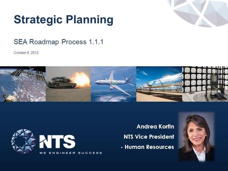 October 8, 2012 Strategic Planning SEA Roadmap Process 1.1.1 Andrea Korfin NTS Vice President - Human Resources.