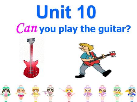 Unit 10 Can you play the guitar?.