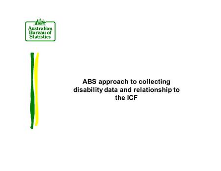 ABS approach to collecting disability data and relationship to the ICF.