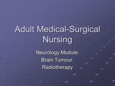 Adult Medical-Surgical Nursing Neurology Module: Brain Tumour. Radiotherapy.