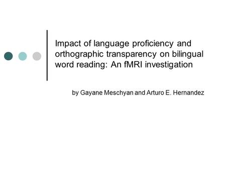 Impact of language proficiency and orthographic transparency on bilingual word reading: An fMRI investigation by Gayane Meschyan and Arturo E. Hernandez.