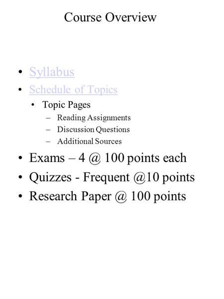 Course Overview Syllabus Schedule of Topics Topic Pages –Reading Assignments –Discussion Questions –Additional Sources Exams – 100 points each Quizzes.
