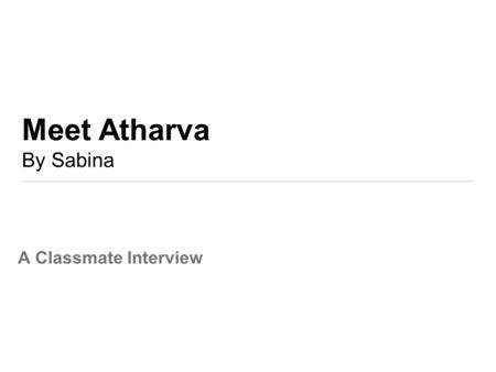 Meet Atharva By Sabina A Classmate Interview. Atharva Panga This is Atharva Panga. He is 8 years old. His parents were born in India, but he was born.