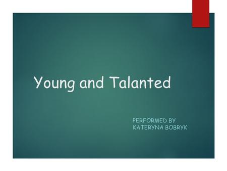 Young and Talanted PERFORMED BY KATERYNA BOBRYK. Daniel Radcliffe Daniel Jacob Radcliffe was born on July 23 1989 in London, Great Britain. He is an English.