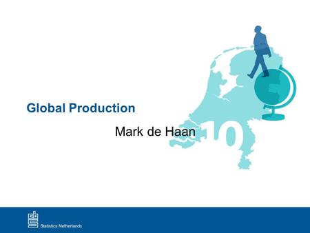 Global Production Mark de Haan. Global Production 1 Content presentation 1.Background 2.Changes 2008 SNA 3.Discussion points a. Conceptual b. Measurement.