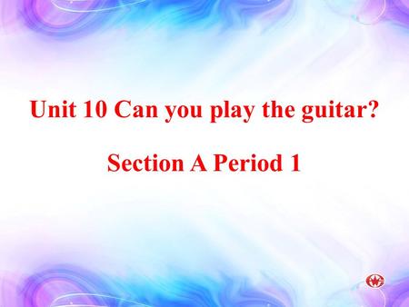Unit 10 Can you play the guitar? Section A Period 1 Unit 10 Can you play the guitar? Section A Period 1.