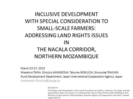 INCLUSIVE DEVELOPMENT WITH SPECIAL CONSIDERATION TO SMALL-SCALE FARMERS: ADDRESSING LAND RIGHTS ISSUES IN THE NACALA CORRIDOR, NORTHERN MOZAMBIQUE March.