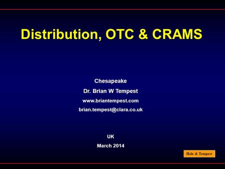 Hale & Tempest Distribution, OTC & CRAMS Chesapeake Dr. Brian W Tempest  UK March 2014.