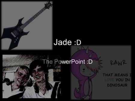 Jade :D The PowerPoint :D. Hair cuts can suck my …