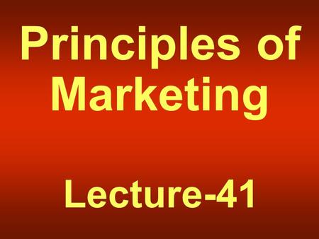 Principles of Marketing Lecture-41. Summary of Lecture-40.
