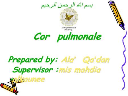 بسم الله الرحمن الرحيم Prepared by: Ala ’ Qa ’ dan Supervisor :mis mahdia alkaunee Cor pulmonale.