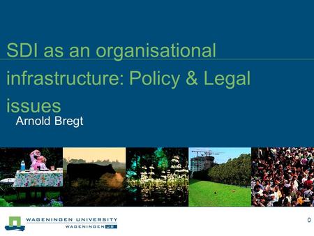 Arnold Bregt SDI as an organisational infrastructure: Policy & Legal issues 0.
