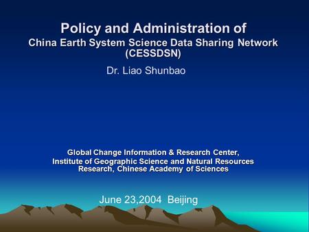 Policy and Administration of China Earth System Science Data Sharing Network (CESSDSN) Global Change Information & Research Center, Institute of Geographic.