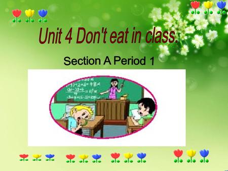 Unit 4 Don't eat in class. Section A Period 1.