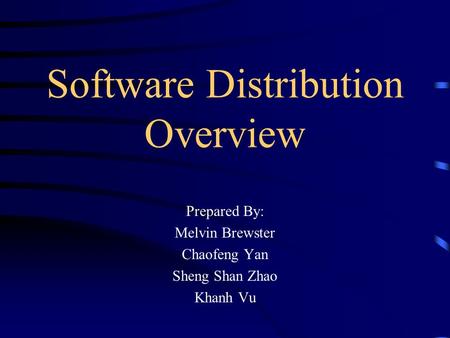 Software Distribution Overview Prepared By: Melvin Brewster Chaofeng Yan Sheng Shan Zhao Khanh Vu.