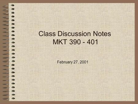 Class Discussion Notes MKT 390 - 401 February 27, 2001.