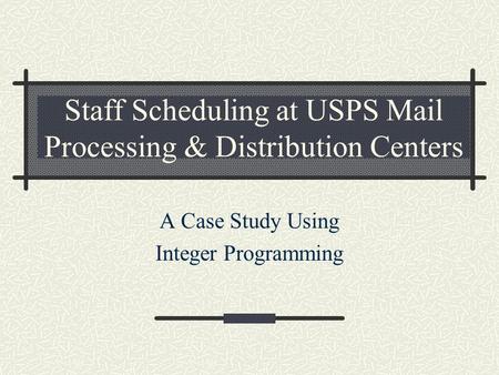 Staff Scheduling at USPS Mail Processing & Distribution Centers A Case Study Using Integer Programming.