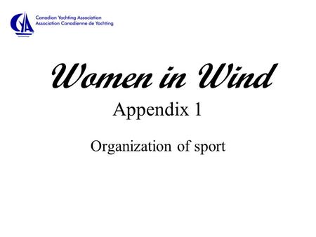 Women in Wind Appendix 1 Organization of sport. Organization of the Sport of Sailing International Sailing Federation (ISAF) Governing Authority for sailing.