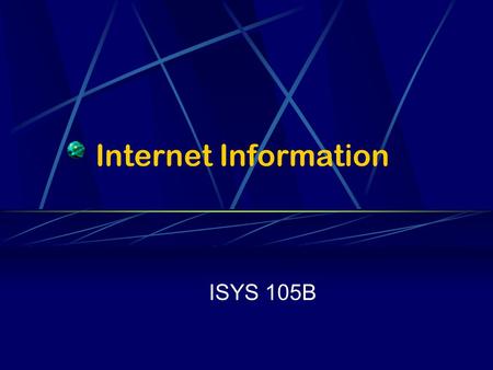 Internet Information ISYS 105B. What is the Internet? Comprised of network of computers Started in 1969 by U.S. Defense Dept.