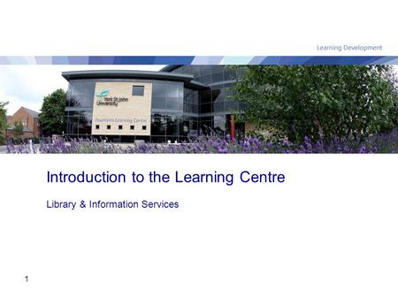 1 Introduction to the Learning Centre Library & Information Services.