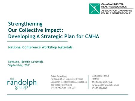 Strengthening Our Collective Impact: Developing A Strategic Plan for CMHA National Conference Workshop Materials Kelowna, British Columbia September, 2011.