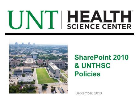 SharePoint 2010 & UNTHSC Policies September, 2013.