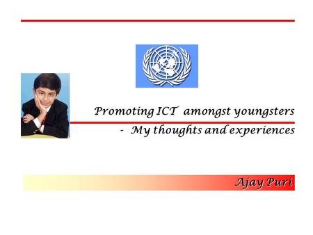 Promoting ICT amongst youngsters - My thoughts and experiences Ajay Puri.