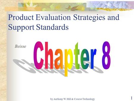 By Anthony W. Hill & Course Technology 1 Product Evaluation Strategies and Support Standards Beisse.