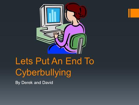 Lets Put An End To Cyberbullying By Derek and David.