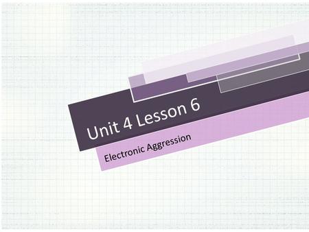 Unit 4 Lesson 6 Electronic Aggression. Opening Work: Reflection Question: How might a DUI conviction impact a person’s life? What did you discover about.