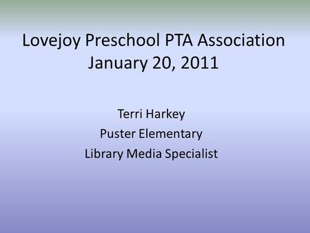 Lovejoy Preschool PTA Association January 20, 2011 Terri Harkey Puster Elementary Library Media Specialist.