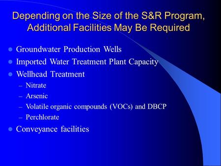 Depending on the Size of the S&R Program, Additional Facilities May Be Required Groundwater Production Wells Imported Water Treatment Plant Capacity Wellhead.