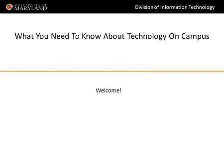 Division of Information Technology What You Need To Know About Technology On Campus Welcome!
