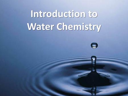 Introduction to Water Chemistry. Why Water? Water dissolves more substances than any other liquid, so it carries chemicals, minerals and nutrients as.
