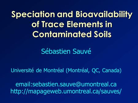 Speciation and Bioavailability of Trace Elements in Contaminated Soils Sébastien Sauvé Université de Montréal (Montréal, QC, Canada)