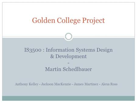 Golden College Project IS3500 : Information Systems Design & Development - Martin Schedlbauer Anthony Kelley - Jackson MacKenzie - James Martinez - Alexa.