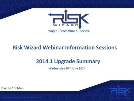 Risk Wizard Webinar Information Sessions Darren Crichton 2014.1 Upgrade Summary Wednesday 18 th June 2014.