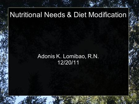Nutritional Needs & Diet Modification Adonis K. Lomibao, R.N. 12/20/11.