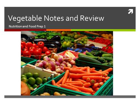  Vegetable Notes and Review Nutrition and Food Prep 1.